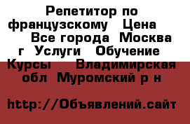 Репетитор по французскому › Цена ­ 800 - Все города, Москва г. Услуги » Обучение. Курсы   . Владимирская обл.,Муромский р-н